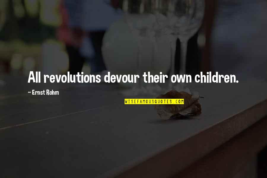 Short Competitive Quotes By Ernst Rohm: All revolutions devour their own children. Short Competitive Quotes By Ernst Rohm: All revolutions devour their own children.
