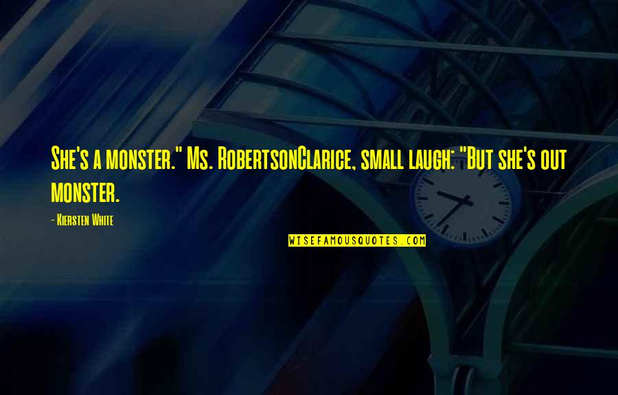 Short Competitive Quotes By Kiersten White: She's a monster." Ms. RobertsonClarice, small laugh: "But