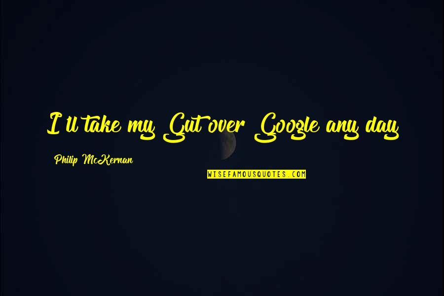 Short Competitive Quotes By Philip McKernan: I'll take my Gut over Google any day Short Competitive Quotes By Philip McKernan: I'll take my Gut over Google any day