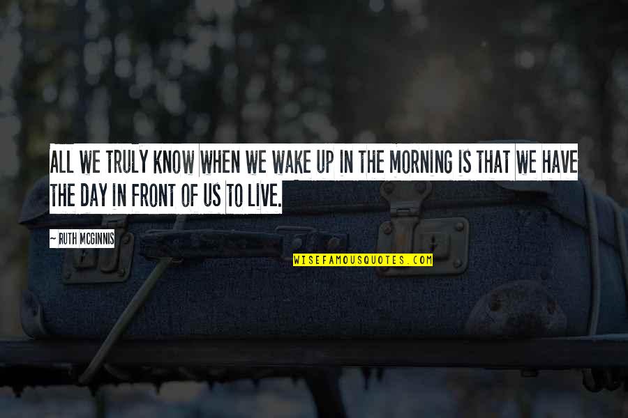 Short Competitive Quotes By Ruth McGinnis: All we truly know when we wake up