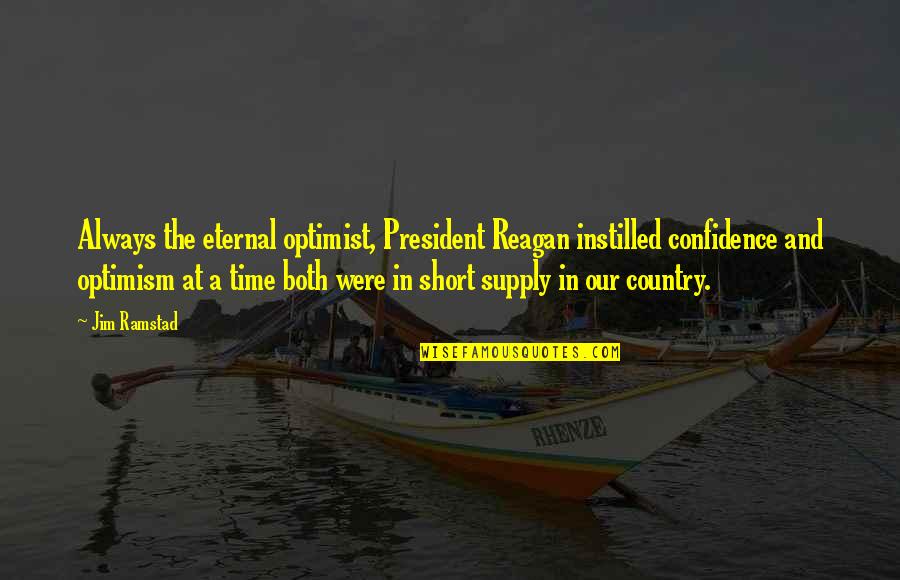 Short Confidence Quotes By Jim Ramstad: Always the eternal optimist, President Reagan instilled confidence Short Confidence Quotes By Jim Ramstad: Always the eternal optimist, President Reagan instilled confidence