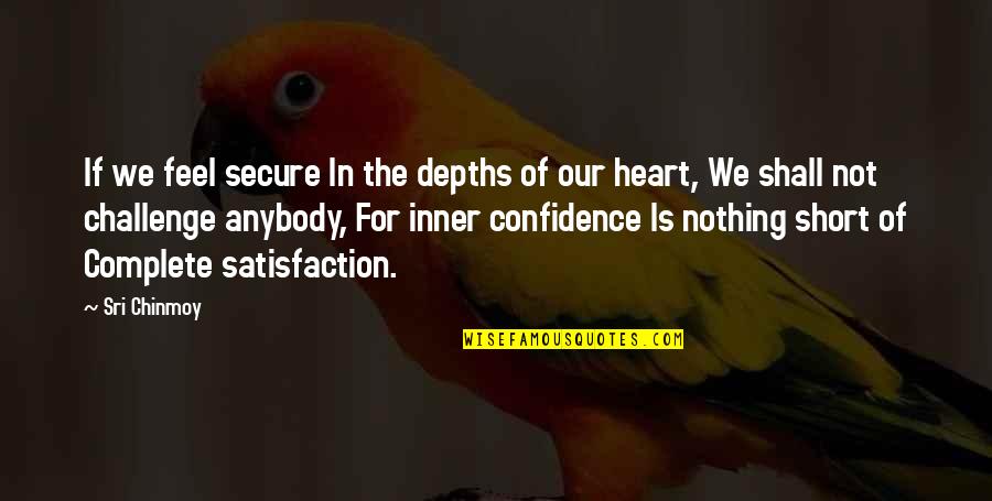 Short Confidence Quotes By Sri Chinmoy: If we feel secure In the depths of Short Confidence Quotes By Sri Chinmoy: If we feel secure In the depths of