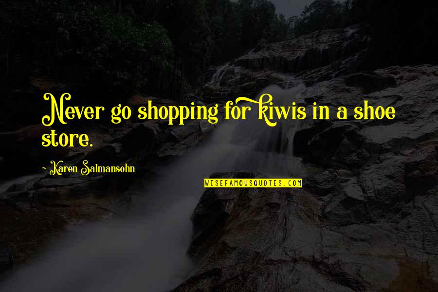Short Confident Quotes By Karen Salmansohn: Never go shopping for kiwis in a shoe Short Confident Quotes By Karen Salmansohn: Never go shopping for kiwis in a shoe