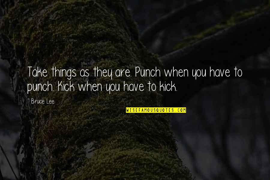 Short Continuous Improvement Quotes By Bruce Lee: Take things as they are. Punch when you