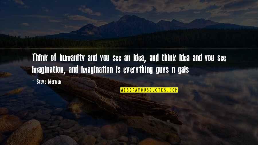 Short Continuous Improvement Quotes By Steve Merrick: Think of humanity and you see an idea,