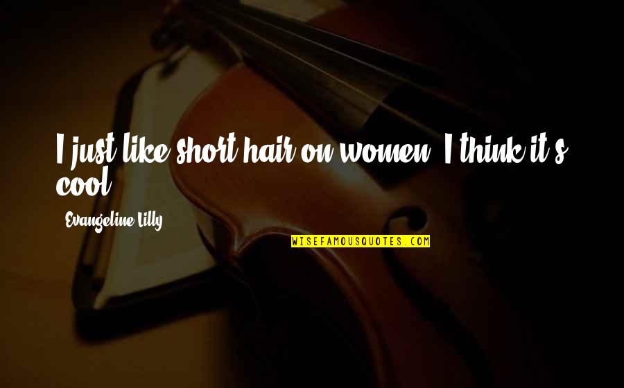 Short Cool Quotes By Evangeline Lilly: I just like short hair on women; I Short Cool Quotes By Evangeline Lilly: I just like short hair on women; I