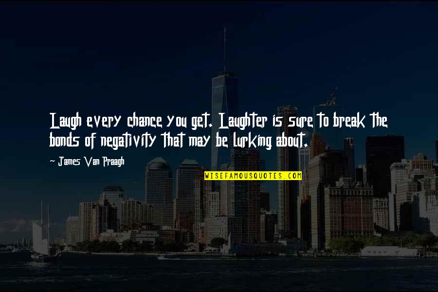 Short Cool Quotes By James Van Praagh: Laugh every chance you get. Laughter is sure