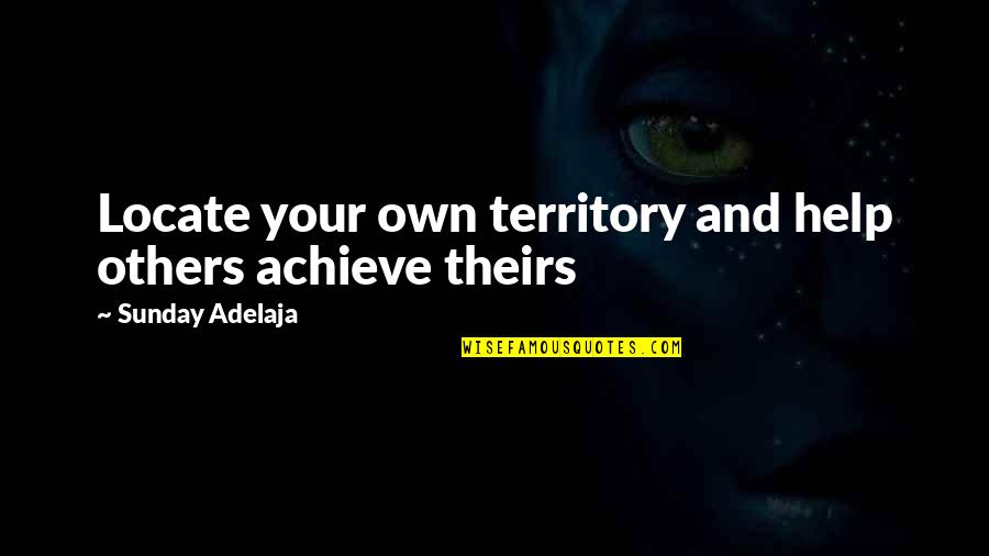 Short Coolness Quotes By Sunday Adelaja: Locate your own territory and help others achieve