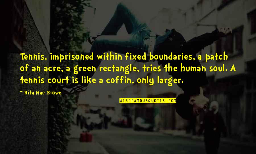 Short Corny Love Quotes By Rita Mae Brown: Tennis, imprisoned within fixed boundaries, a patch of