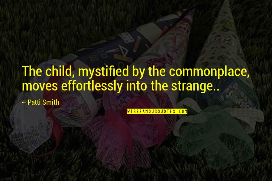Short Country Song Lyric Quotes By Patti Smith: The child, mystified by the commonplace, moves effortlessly