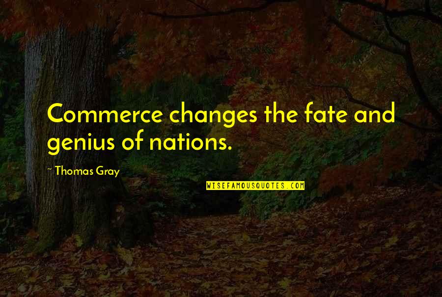 Short Country Song Quotes By Thomas Gray: Commerce changes the fate and genius of nations.