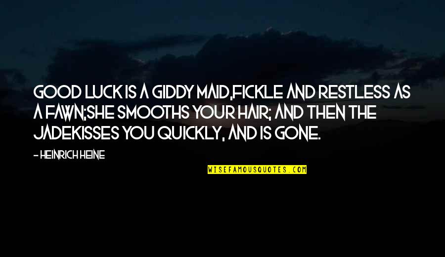 Short Creepy Quotes By Heinrich Heine: Good Luck is a giddy maid,Fickle and restless Short Creepy Quotes By Heinrich Heine: Good Luck is a giddy maid,Fickle and restless