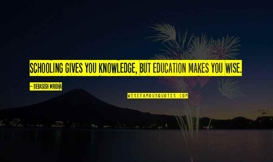 Short Crisp Quotes By Debasish Mridha: Schooling gives you knowledge, but education makes you