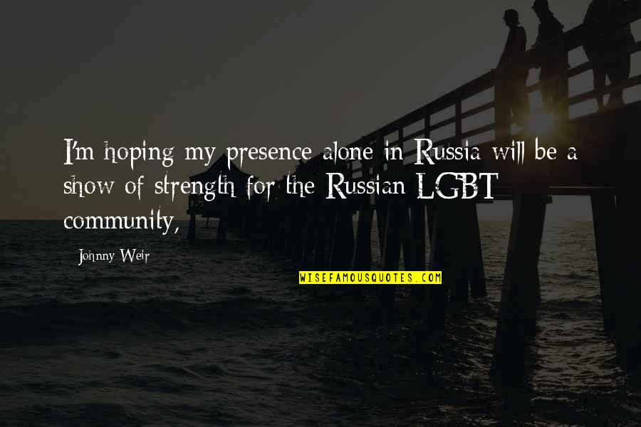 Short Crucible Quotes By Johnny Weir: I'm hoping my presence alone in Russia will Short Crucible Quotes By Johnny Weir: I'm hoping my presence alone in Russia will