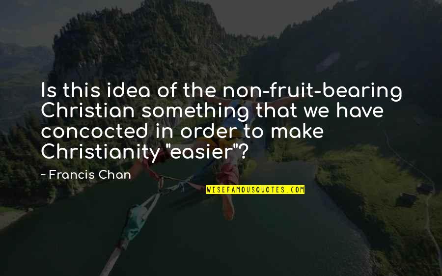 Short Curated Quotes By Francis Chan: Is this idea of the non-fruit-bearing Christian something