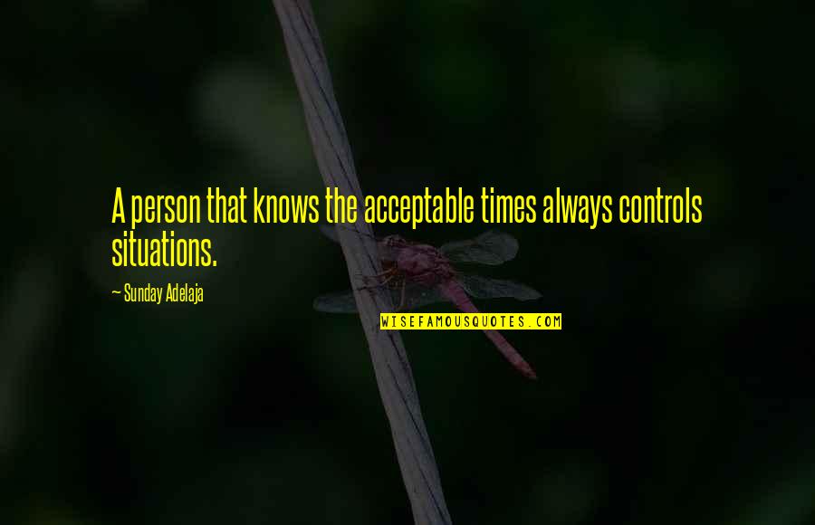 Short Curated Quotes By Sunday Adelaja: A person that knows the acceptable times always