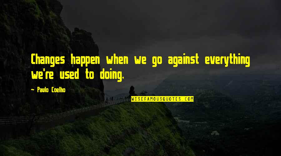 Short Curling Quotes By Paulo Coelho: Changes happen when we go against everything we're