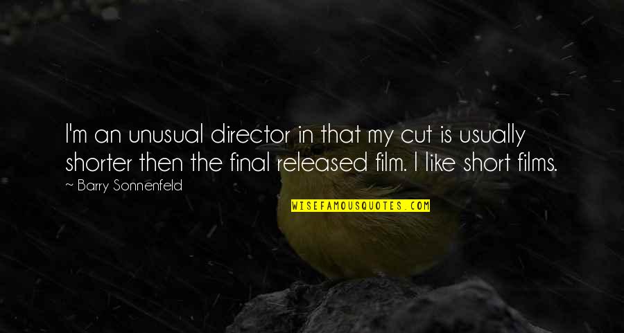 Short Cut Quotes By Barry Sonnenfeld: I'm an unusual director in that my cut Short Cut Quotes By Barry Sonnenfeld: I'm an unusual director in that my cut