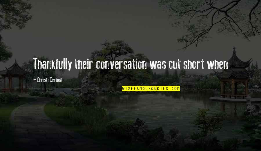 Short Cut Quotes By Christi Corbett: Thankfully their conversation was cut short when Short Cut Quotes By Christi Corbett: Thankfully their conversation was cut short when