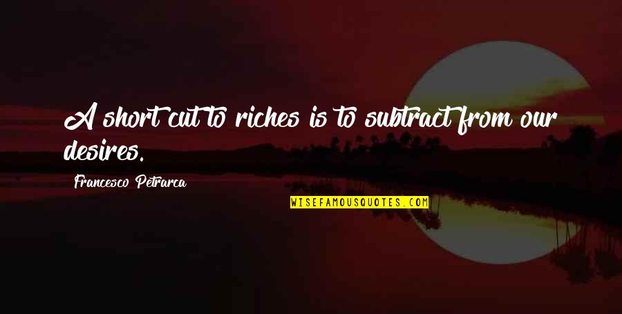 Short Cut Quotes By Francesco Petrarca: A short cut to riches is to subtract Short Cut Quotes By Francesco Petrarca: A short cut to riches is to subtract
