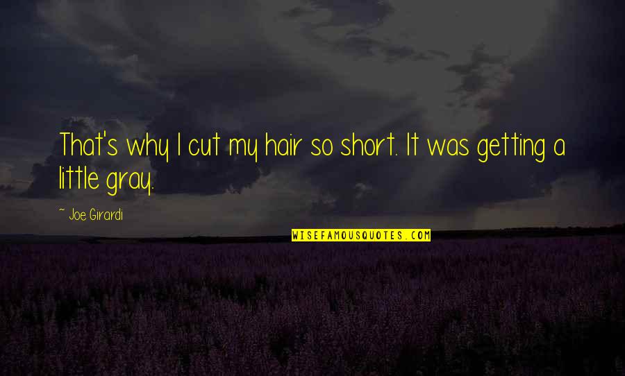 Short Cut Quotes By Joe Girardi: That's why I cut my hair so short.