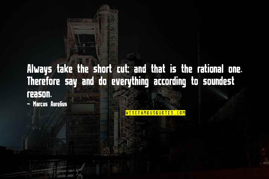 Short Cut Quotes By Marcus Aurelius: Always take the short cut; and that is Short Cut Quotes By Marcus Aurelius: Always take the short cut; and that is