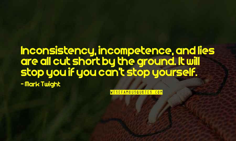 Short Cut Quotes By Mark Twight: Inconsistency, incompetence, and lies are all cut short Short Cut Quotes By Mark Twight: Inconsistency, incompetence, and lies are all cut short