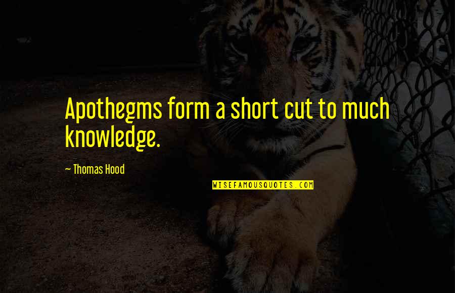 Short Cut Quotes By Thomas Hood: Apothegms form a short cut to much knowledge. Short Cut Quotes By Thomas Hood: Apothegms form a short cut to much knowledge.