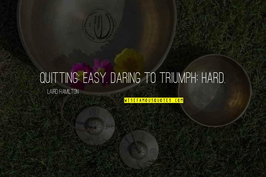 Short Cute Easter Quotes By Laird Hamilton: Quitting: easy. Daring to triumph: hard.