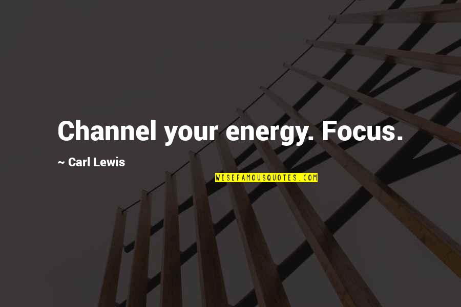 Short Cute Love And Life Quotes By Carl Lewis: Channel your energy. Focus.