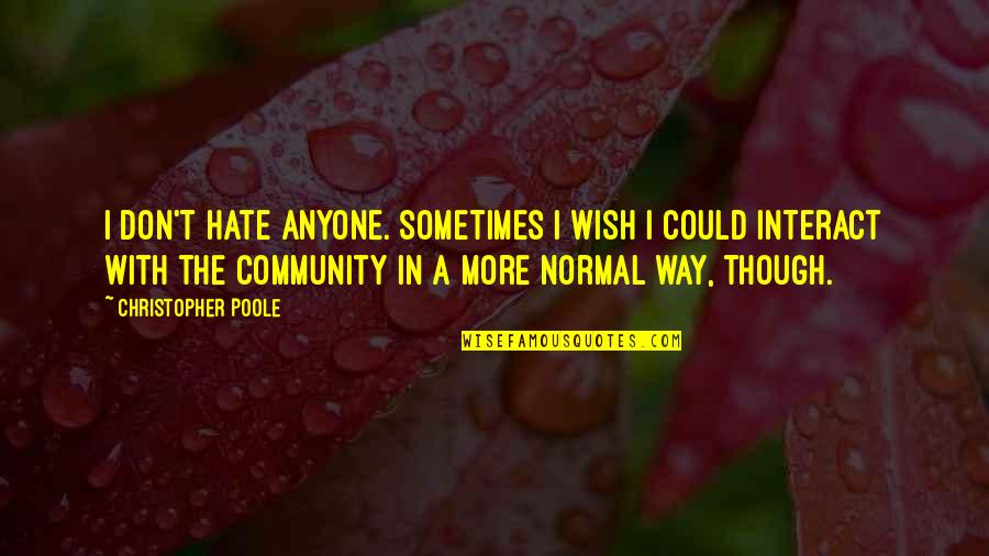 Short Cute Love And Life Quotes By Christopher Poole: I don't hate anyone. Sometimes I wish I