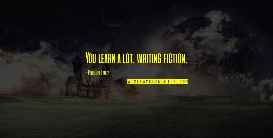 Short Cute Love And Life Quotes By Penelope Lively: You learn a lot, writing fiction.