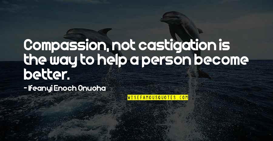 Short Cute Moon Quotes By Ifeanyi Enoch Onuoha: Compassion, not castigation is the way to help