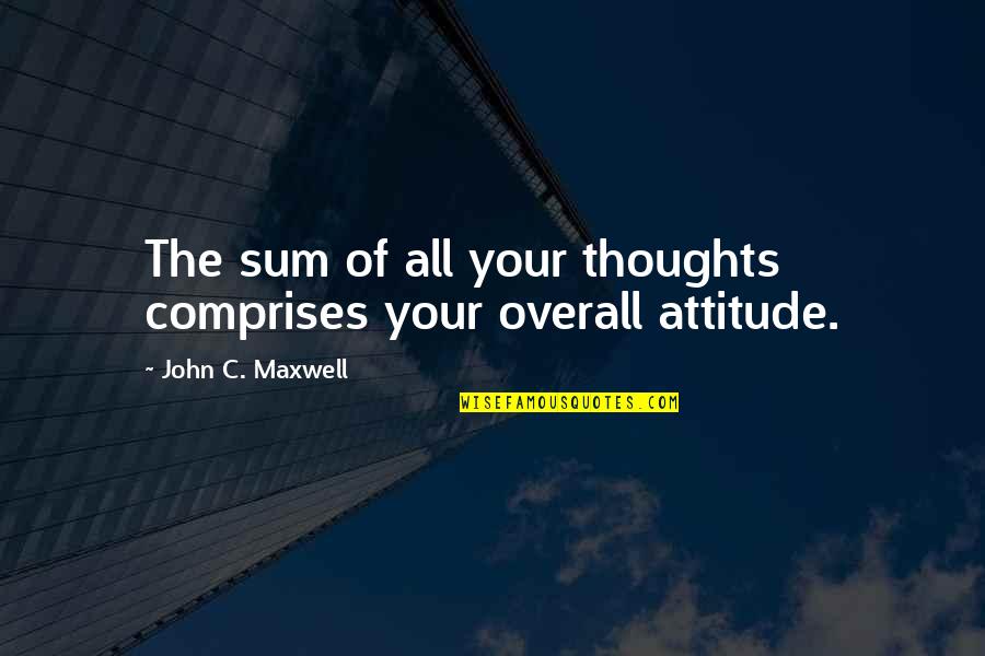 Short Cute Sayings And Quotes By John C. Maxwell: The sum of all your thoughts comprises your