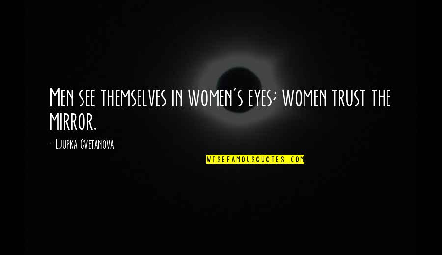 Short Cute Wisdom Quotes By Ljupka Cvetanova: Men see themselves in women's eyes; women trust