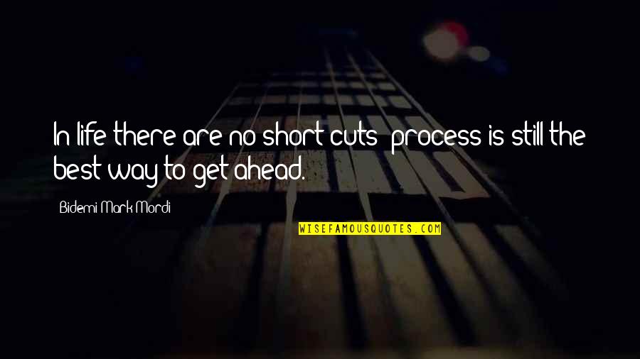 Short Cuts Quotes By Bidemi Mark-Mordi: In life there are no short cuts; process