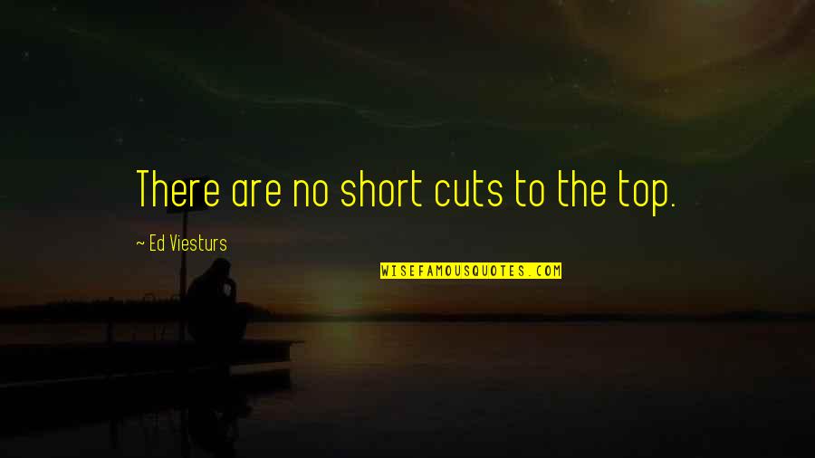 Short Cuts Quotes By Ed Viesturs: There are no short cuts to the top.