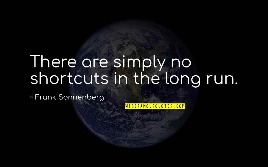 Short Cuts Quotes By Frank Sonnenberg: There are simply no shortcuts in the long