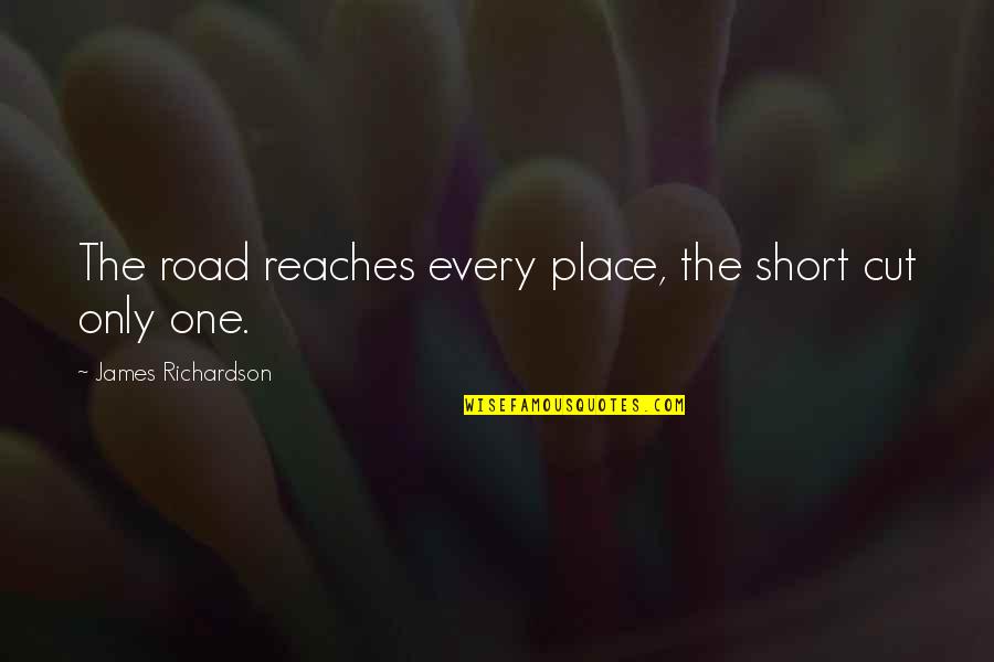 Short Cuts Quotes By James Richardson: The road reaches every place, the short cut