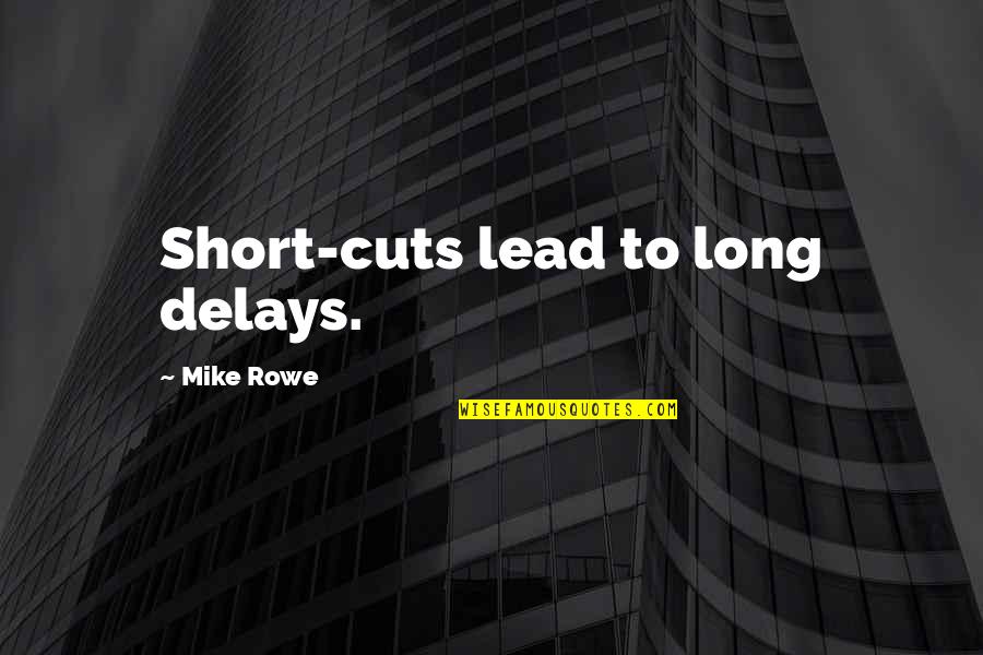 Short Cuts Quotes By Mike Rowe: Short-cuts lead to long delays.