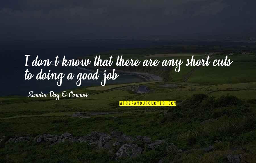 Short Cuts Quotes By Sandra Day O'Connor: I don't know that there are any short