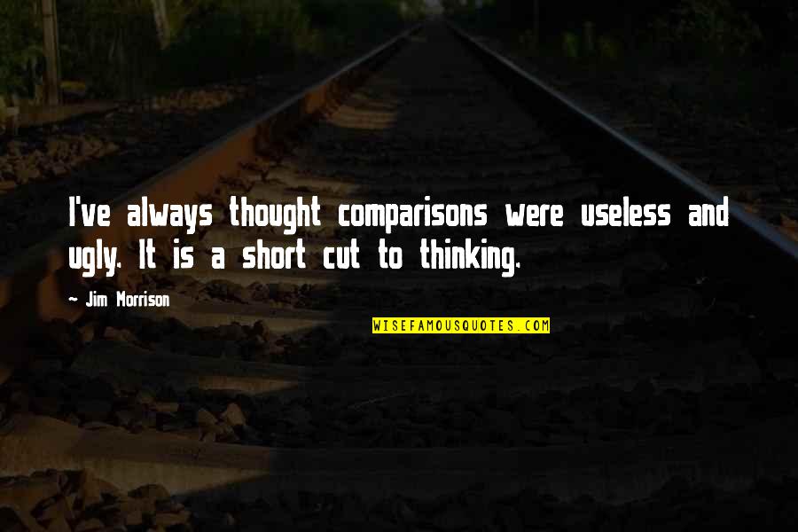 Short Cutting Quotes By Jim Morrison: I've always thought comparisons were useless and ugly.