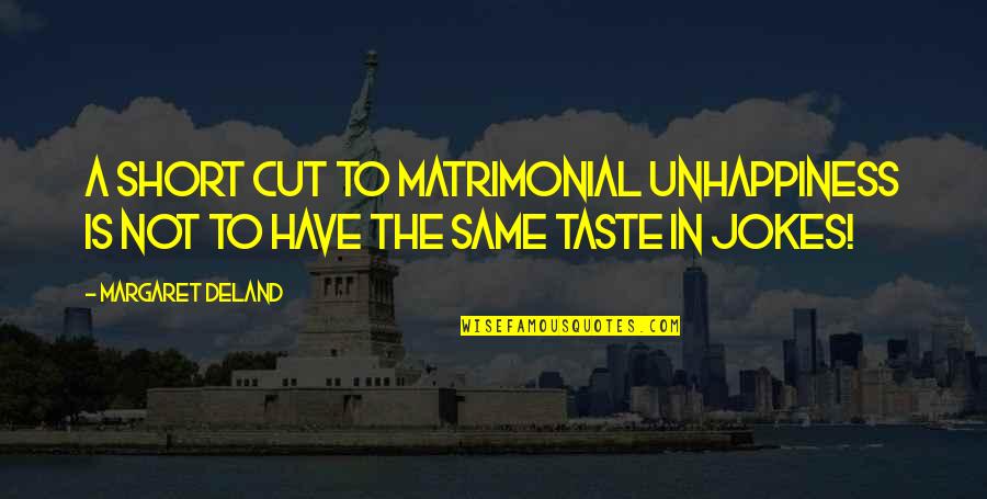 Short Cutting Quotes By Margaret Deland: A short cut to matrimonial unhappiness is not