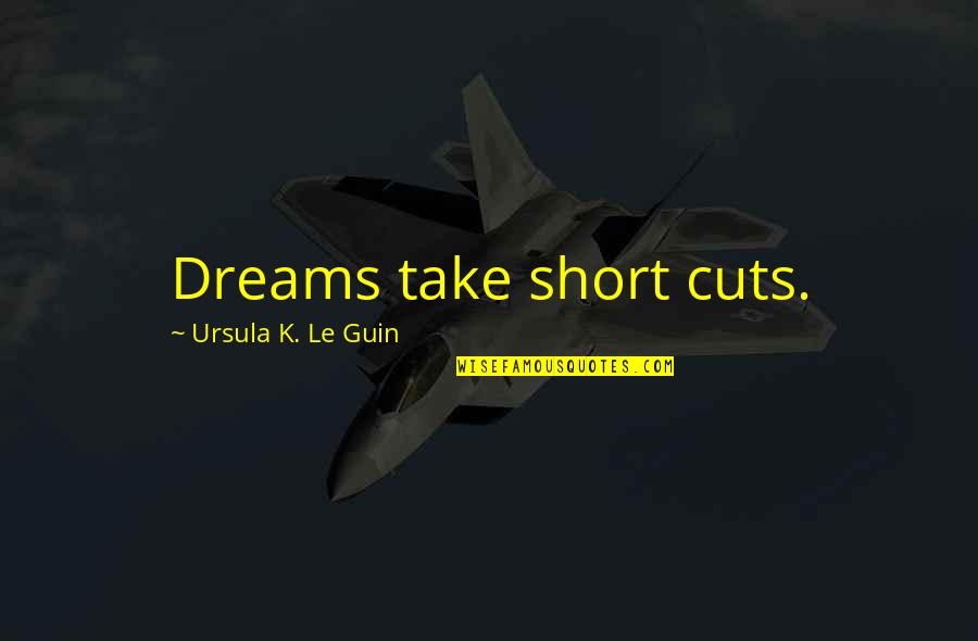Short Cutting Quotes By Ursula K. Le Guin: Dreams take short cuts.
