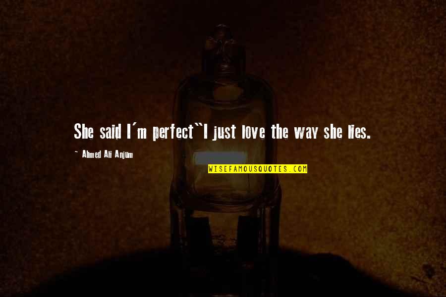 Short Cybersecurity Quotes By Ahmed Ali Anjum: She said I'm perfect"I just love the way