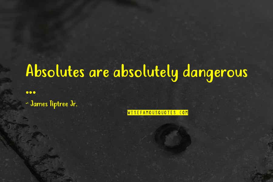 Short Cybersecurity Quotes By James Tiptree Jr.: Absolutes are absolutely dangerous ...
