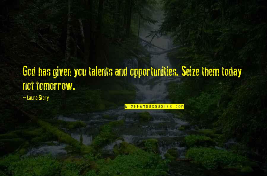 Short Dad And Son Quotes By Laura Story: God has given you talents and opportunities. Seize
