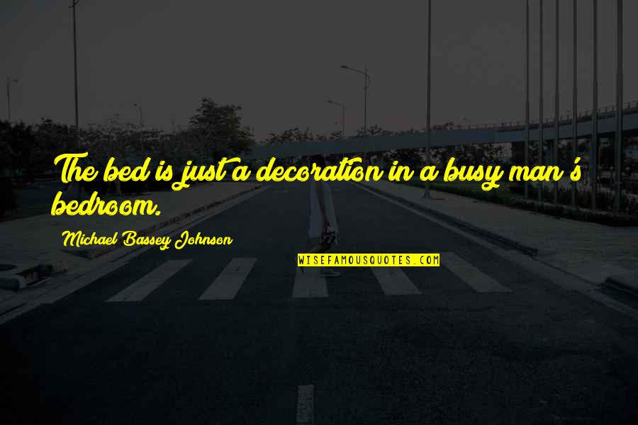 Short Dad And Son Quotes By Michael Bassey Johnson: The bed is just a decoration in a Short Dad And Son Quotes By Michael Bassey Johnson: The bed is just a decoration in a