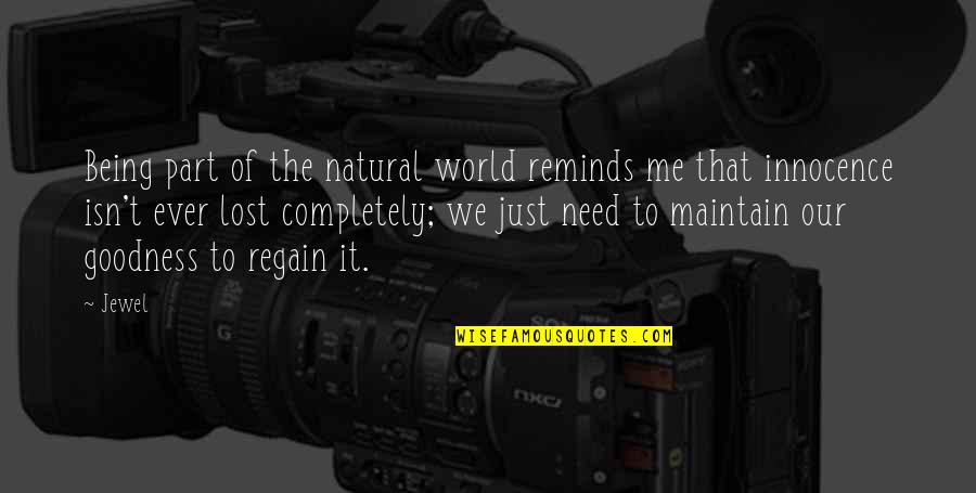 Short Daily Inspirational Quotes By Jewel: Being part of the natural world reminds me Short Daily Inspirational Quotes By Jewel: Being part of the natural world reminds me