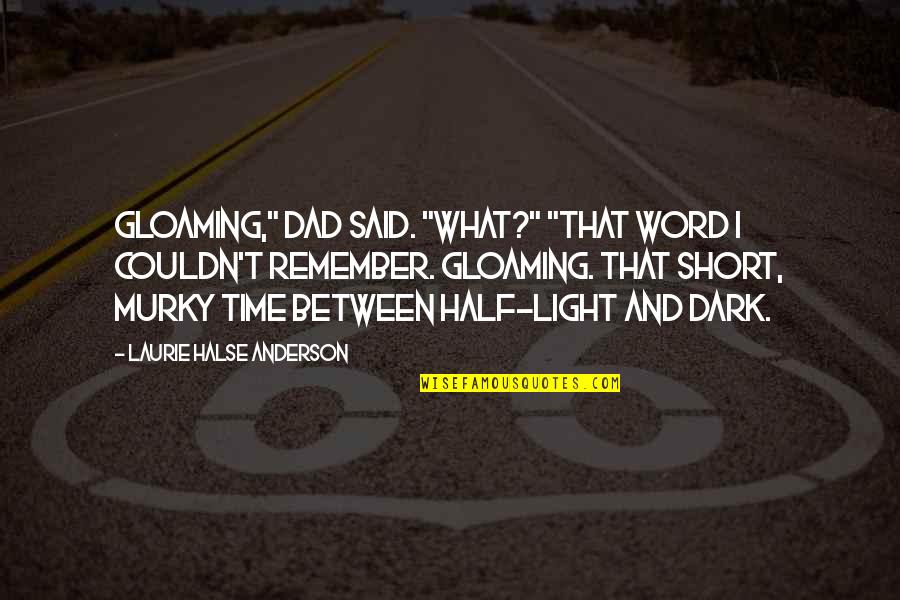 Short Daily Inspirational Quotes By Laurie Halse Anderson: Gloaming," Dad said. "What?" "That word I couldn't Short Daily Inspirational Quotes By Laurie Halse Anderson: Gloaming," Dad said. "What?" "That word I couldn't